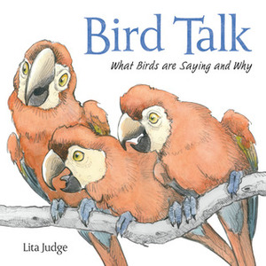 Bird Talk: What Birds Are Saying and Why by Lita Judge