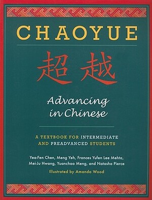 Chaoyue: Advancing in Chinese: A Textbook for Intermediate & Preadvanced Students [With CD (Audio)] by Mei-Ju Hwang, Frances Yufen Lee Mehta, Yea-Fen Chen