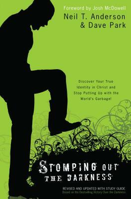 Stomping Out the Darkness: Discover Your True Identity in Christ and Stop Putting Up with the World's Garbage! by Dave Park, Neil T. Anderson