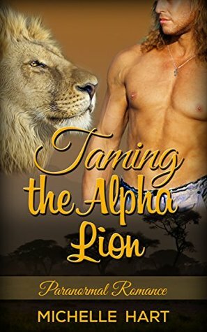 Taming The Alpha Lion: Paranormal Romance by Michelle Hart