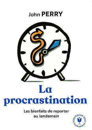 La procrastination - Les bienfaits de reporter au lendemain by John Perry
