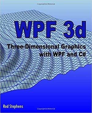 WPF 3d: Three-Dimensional Graphics with WPF and C# by Rod Stephens