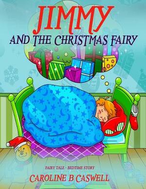 Children's Books - Jimmy And The Christmas Fairy: Fairy Tale Bedtime Story For Young Readers 2-8 Year Olds by Caroline B. Caswell