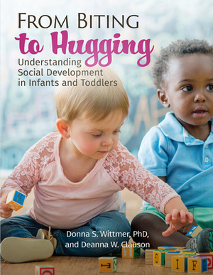 From Biting to Hugging: Understanding Social Development in Infants and Toddlers by Donna Wittmer, Deanna W. Clauson