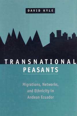 Transnational Peasants: Migrations, Networks, and Ethnicity in Andean Ecuador by David Kyle