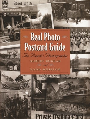 Real Photo Postcard Guide: The People's Photography by Robert Bogdan, Todd Weseloh