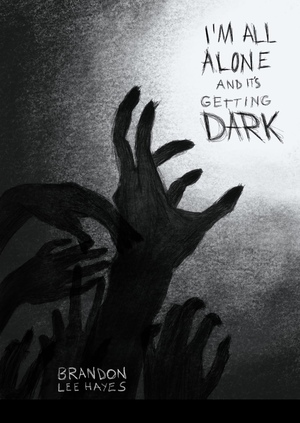 I'm All Alone and It's Getting Dark by Brandon Lee Hayes