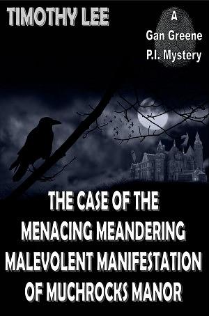 The Case of the Menacing Meandering Malevolent Manifestation of Muchrocks Manor by Timothy Lee