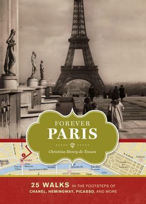 Forever Paris: 25 Walks in the Footsteps of the City's Most Illustrious Figures by Christina Henry De Tessan
