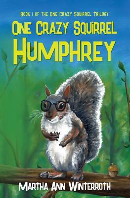 One Crazy Squirrel: Humphrey by Martha Ann Winterroth