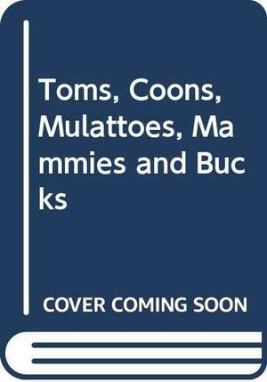 Toms, Coons, Mulattoes, Mammies & Bucks by Donald Bogle