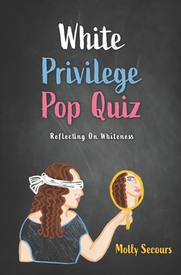 White Privilege Pop Quiz: Reflecting on Whiteness by Molly Secours