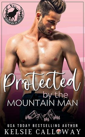 Protected By The Mountain Man by Kelsie Calloway