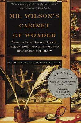 Mr. Wilson's Cabinet of Wonder: Pronged Ants, Horned Humans, Mice on Toast, and Other Marvels of Jurassic Technology by Lawrence Weschler