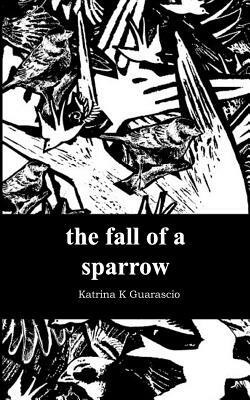 The Fall of a Sparrow by Katrina K. Guarascio