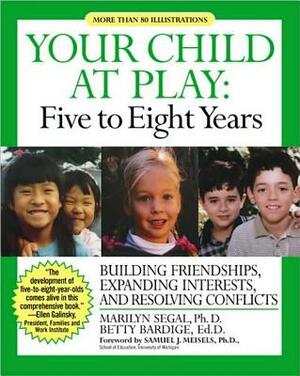 Your Child at Play: Five to Eight Years: Guilding Friendships, Expanding Interests, and Resolving Conflicts by Marilyn Segal, Betty Bardige