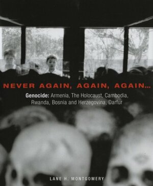 Never Again, Again, Again...: Genocide: Armenia, The Holocaust, Cambodia, Rwanda, Bosnia and Herzegovina, Darfur by Lane H. Montgomery