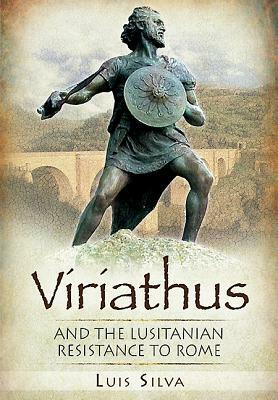 Viriathus: And the Lusitanian Resistance to Rome 155-139 BC by Luis Silva