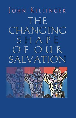 The Changing Shape of Our Salvation by John Killinger