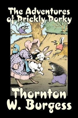 The Adventures of Prickly Porky by Thornton Burgess, Fiction, Animals, Fantasy & Magic by Thornton W. Burgess