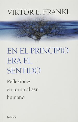 FRANKL-EN EL PRINCIPIO ERA EL SENTIDO. REFLEXIONES EN TORNO AL SER HUMANO-PAIDOS by Viktor E. Frankl