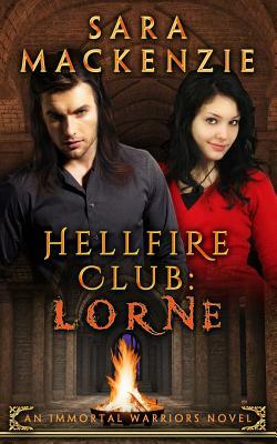 Hellfire Club: Lorne: An Immortal Warriors Novel by Sara MacKenzie