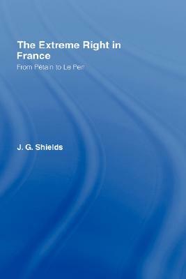 The Extreme Right in France: From Pétain to Le Pen by James Shields