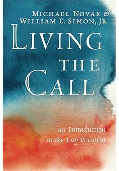 Living the Call: An Introduction to the Lay Vocation by William E. Simon Jr., Michael Novak