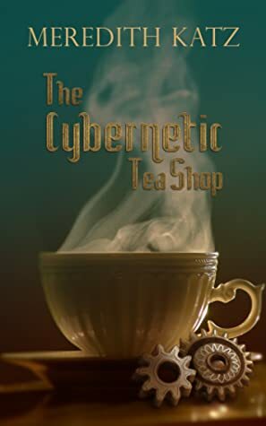 The Cybernetic Tea Shop by Meredith Katz