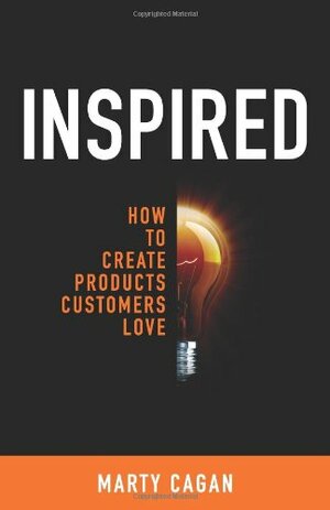 Inspired: How To Create Products Customers Love by Marty Cagan