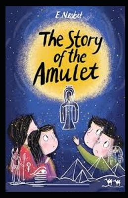 The Story of the Amulet Illustrated by E. Nesbit