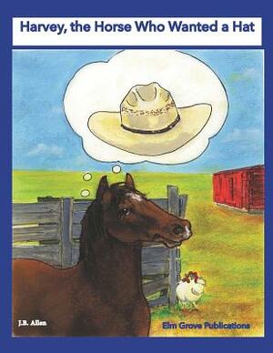 Harvey, the Horse Who Wanted a Hat by J. B. Allen