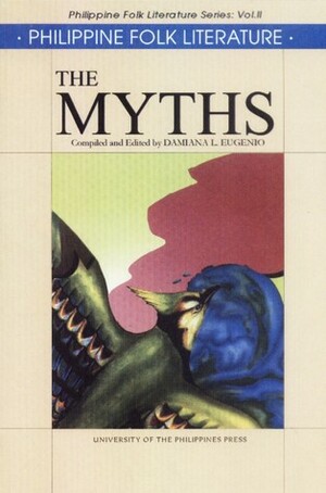 Philippine Folk Literature: The Myths by Damiana L. Eugenio