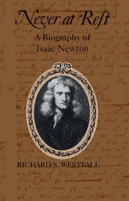 Never at Rest: A Biography of Isaac Newton by Richard S. Westfall