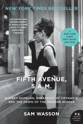 Fifth Avenue, 5 Am: Audrey Hepburn, Breakfast at Tiffany's, and the Dawn of the Modern Woman by Sam Wasson