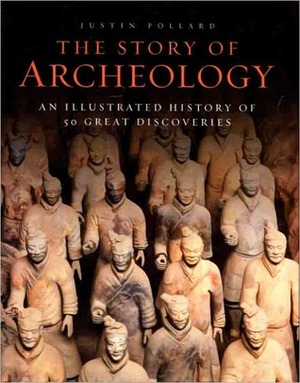 The Story of Archeology: An Illustrated History of 50 Great Discoveries (Metro Books Edition) by Justin Pollard