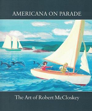 Americana on Display: The Art of Robert Mccloskey by Robert McCloskey, Leonard S. Marcus