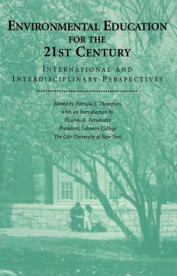 Environmental Education for the 21st Century: International and Interdisciplinary Perspectives with an Introduction by Ricardo R. Fernandez, President by Patricia Thompson