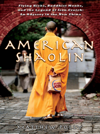 American Shaolin: Flying Kicks, Buddhist Monks, and the Legend of Iron Crotch: An Odyssey in the New China by Matthew Polly