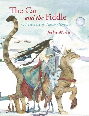 The Cat and the Fiddle: A Treasury of Nursery Rhymes by Jackie Morris