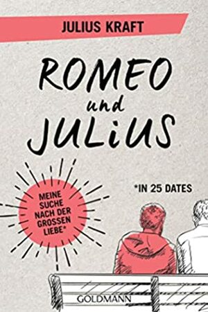 Romeo und Julius: Meine Suche nach der großen Liebe (in 25 Dates) by Julius Kraft