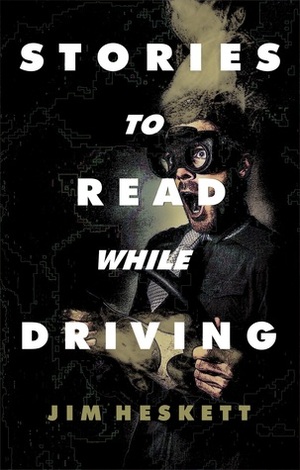 Stories to Read While Driving: Kill the King and Other Tales by Jim Heskett