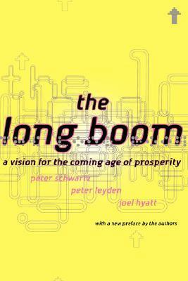 The Long Boom: A Vision For The Coming Age Of Prosperity by Peter Schwartz, Peter Leyden, Joel Hyatt