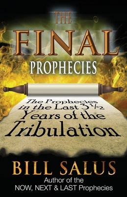 The Final Prophecies: The Prophecies in the Last 3 1/2 Years of the Tribulation by Bill Salus