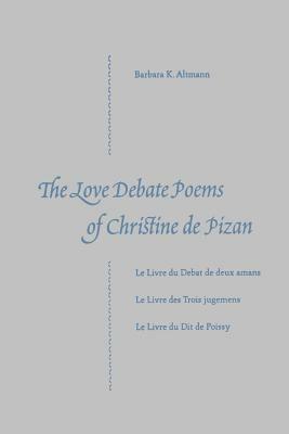 The Love Debate Poems Of Christine de Pizan by Barbara K. Altmann