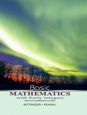 Basic Mathematics with Early Integers Value Pack (Includes Mymathlab/Mystatlab Student Access Kit & Student's Solutions Manual for Basic Mathematics w by Judith A. Penna, Marvin L. Bittinger