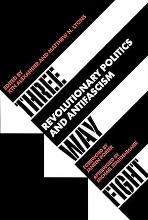 Three Way Fight: Revolutionary Politics and Antifascism by Matthew N. Lyons, Xtn Alexander