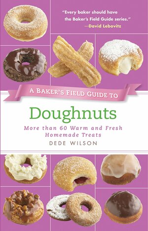 A Baker's Field Guide to Doughnuts: More than 60 Warm and Fresh Homemade Treats by Dede Wilson