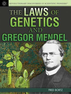 The Laws of Genetics and Gregor Mendel by Fred Bortz