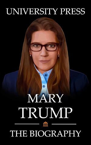 Mary Trump Book: The Biography of Mary Trump by University Press, University Press